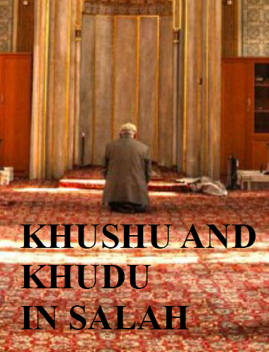 KHUSHU AND KHUDHU IN SALAH